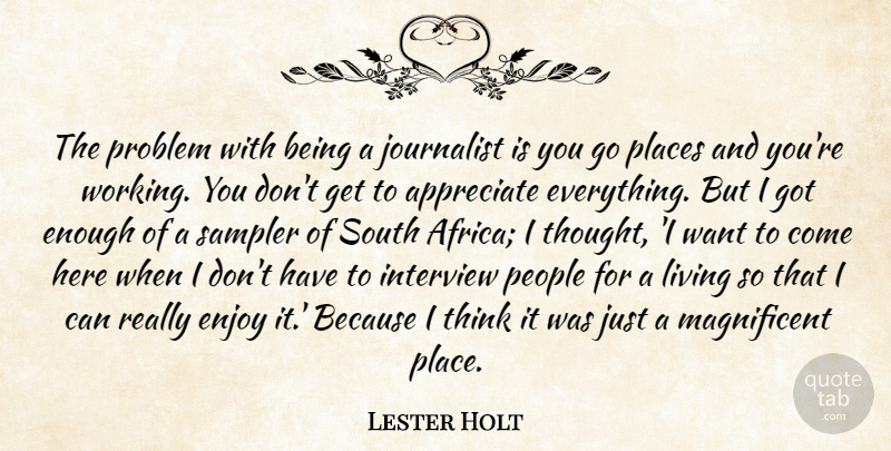 Lester Holt Quote About Enjoy, Interview, Journalist, People, Places: The Problem With Being A...
