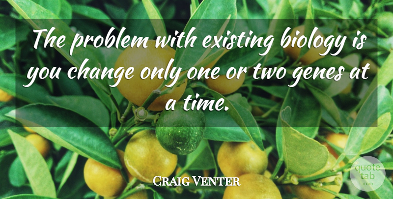 Craig Venter Quote About Biology, Change, Existing, Genes, Time: The Problem With Existing Biology...