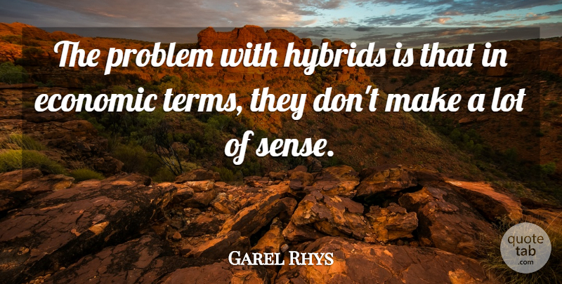 Garel Rhys Quote About Economic, Hybrids, Problem: The Problem With Hybrids Is...