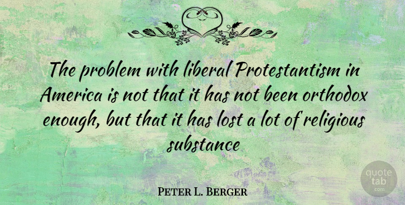 Peter L. Berger Quote About Religious, America, Substance: The Problem With Liberal Protestantism...
