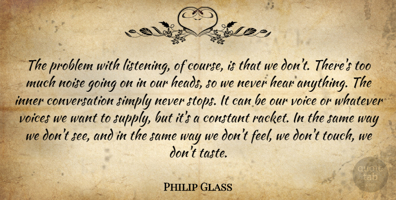 Philip Glass Quote About Voice, Listening, Want: The Problem With Listening Of...