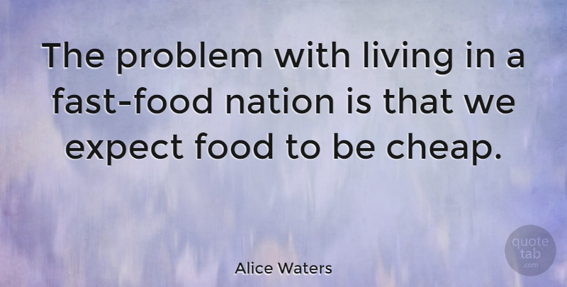 Alice Waters Quote About Problem, Fast Food Nation, Fast Food: The Problem With Living In...
