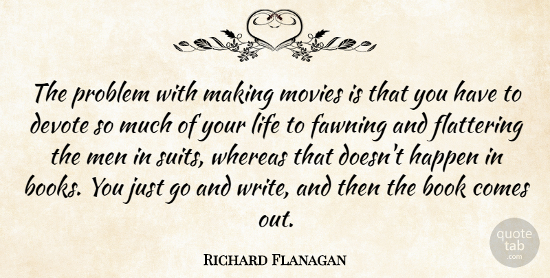 Richard Flanagan Quote About Book, Devote, Flattering, Happen, Life: The Problem With Making Movies...
