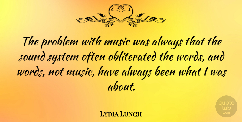Lydia Lunch Quote About Music, Sound, System: The Problem With Music Was...