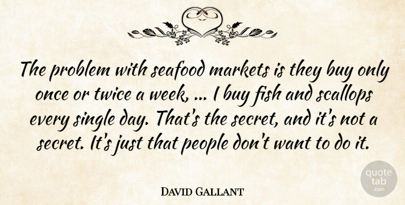 David Gallant Quote About Buy, Fish, Markets, People, Problem: The Problem With Seafood Markets...