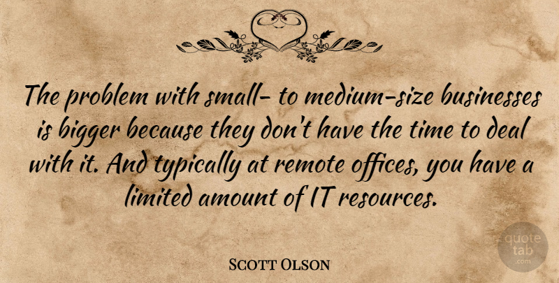Scott Olson Quote About Amount, Bigger, Businesses, Deal, Limited: The Problem With Small To...