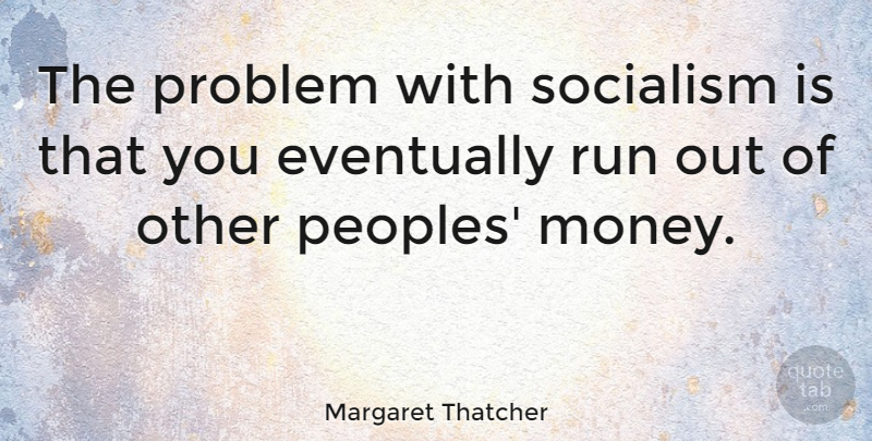 Margaret Thatcher Quote About Running, Freedom, Government: The Problem With Socialism Is...