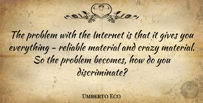 Umberto Eco Quote About Crazy, Giving, Internet: The Problem With The Internet...