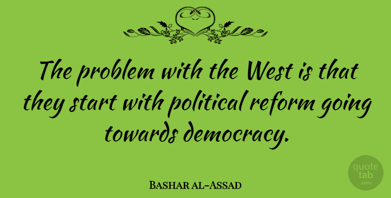 Bashar al-Assad Quote About Political, Democracy, Reform: The Problem With The West...