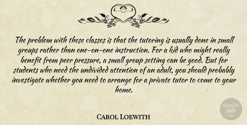 Carol Loewith Quote About Arrange, Attention, Benefit, Classes, Group: The Problem With These Classes...