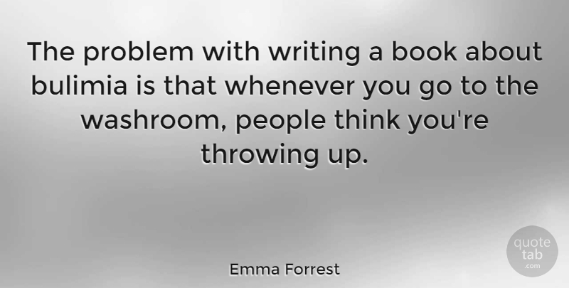 Emma Forrest Quote About People, Throwing, Whenever: The Problem With Writing A...