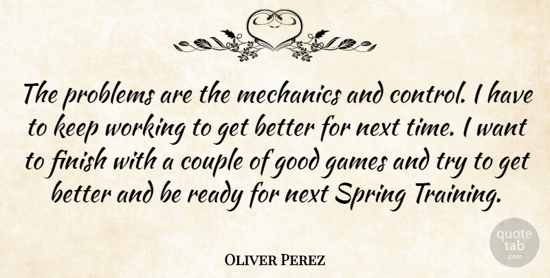 Oliver Perez Quote About Couple, Finish, Games, Good, Mechanics: The Problems Are The Mechanics...