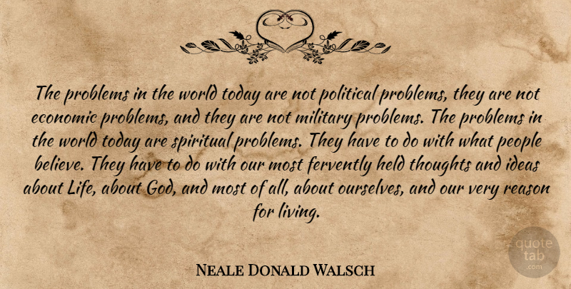 Neale Donald Walsch Quote About Spiritual, Military, Believe: The Problems In The World...