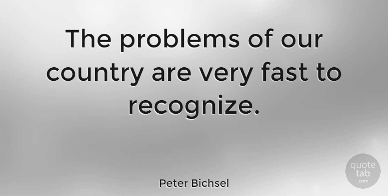Peter Bichsel Quote About Country: The Problems Of Our Country...
