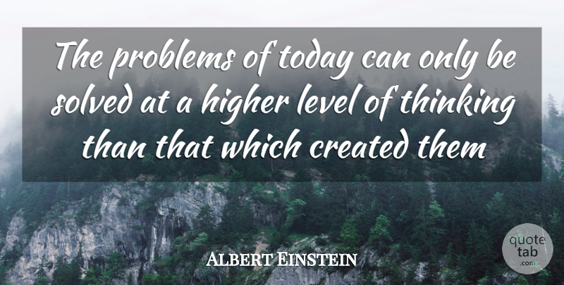 Albert Einstein Quote About Thinking, Today, Levels: The Problems Of Today Can...