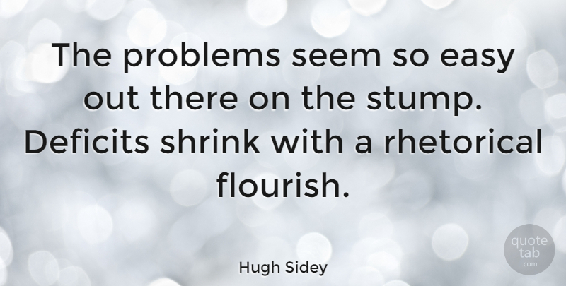 Hugh Sidey Quote About Problem, Easy, Stumps: The Problems Seem So Easy...