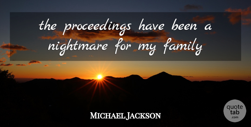Michael Jackson Quote About Family, Nightmare: The Proceedings Have Been A...