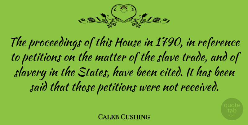 Caleb Cushing Quote About House, Slavery, Matter: The Proceedings Of This House...