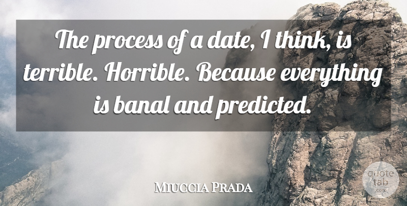 Miuccia Prada Quote About Thinking, Process, Horrible: The Process Of A Date...
