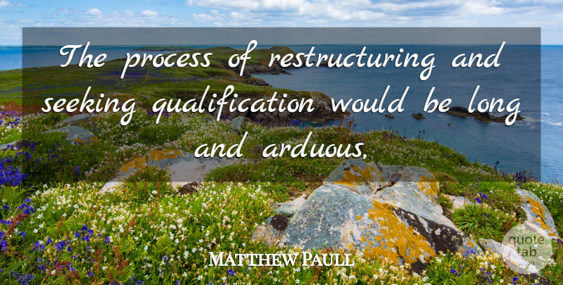 Matthew Paull Quote About Process, Seeking: The Process Of Restructuring And...