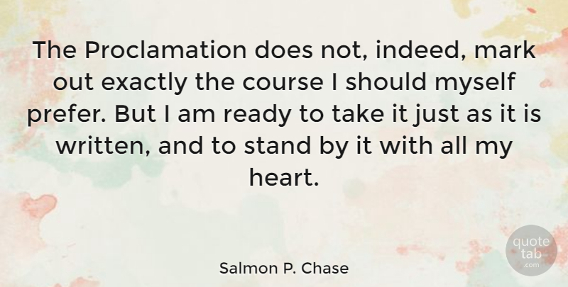 Salmon P. Chase Quote About Course, Exactly, Mark: The Proclamation Does Not Indeed...