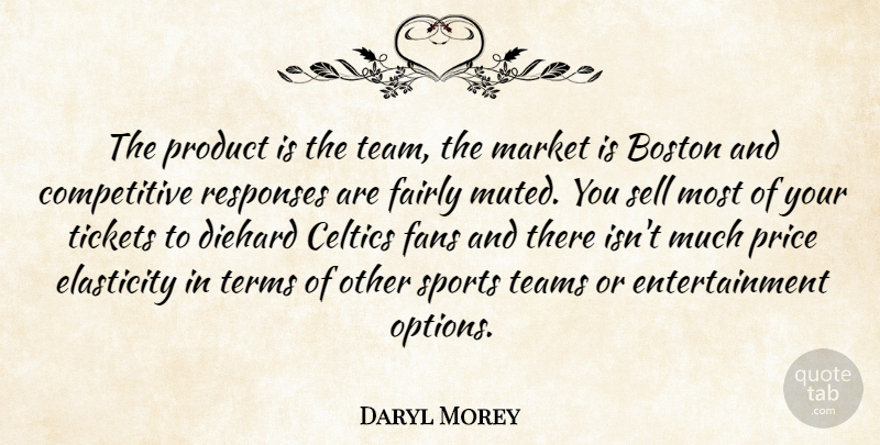 Daryl Morey Quote About Boston, Diehard, Elasticity, Entertainment, Fairly: The Product Is The Team...