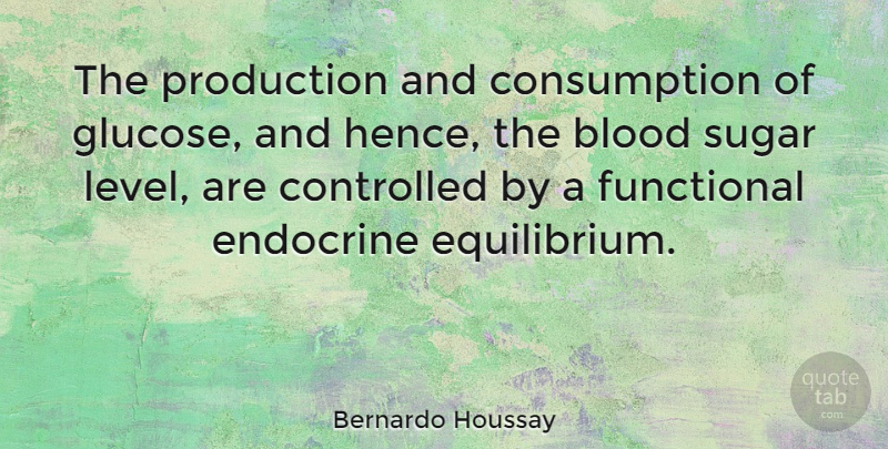 Bernardo Houssay Quote About Controlled, Functional, Production: The Production And Consumption Of...