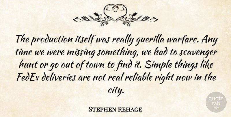 Stephen Rehage Quote About Hunt, Itself, Missing, Production, Reliable: The Production Itself Was Really...