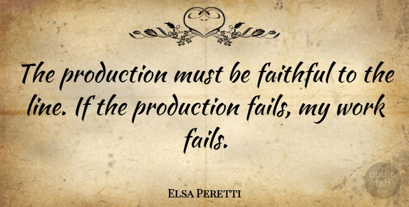 Elsa Peretti Quote About Faithful, Work: The Production Must Be Faithful...