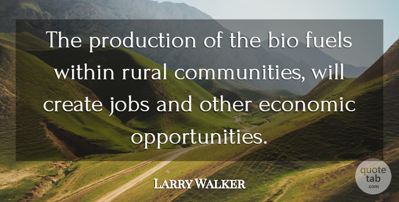Larry Walker Quote About Create, Economic, Fuels, Jobs, Production: The Production Of The Bio...
