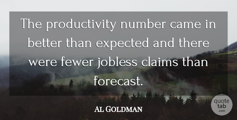 Al Goldman Quote About Came, Claims, Expected, Fewer, Number: The Productivity Number Came In...