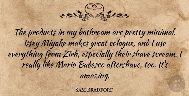 Sam Bradford Quote About Amazing, Bathroom, Great, Mario, Shave: The Products In My Bathroom...