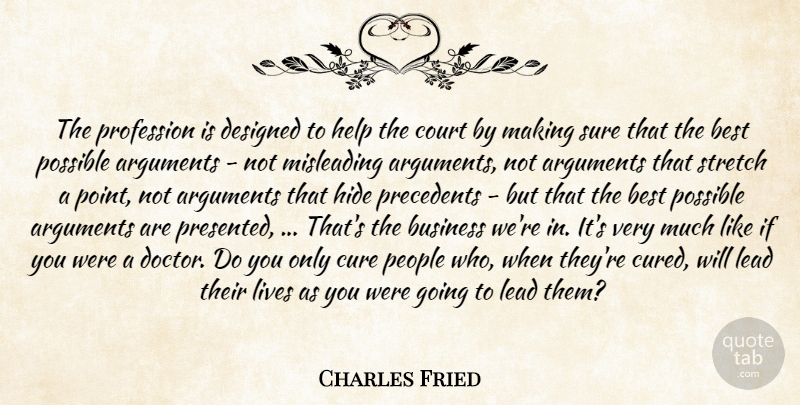 Charles Fried Quote About Best, Business, Court, Cure, Designed: The Profession Is Designed To...