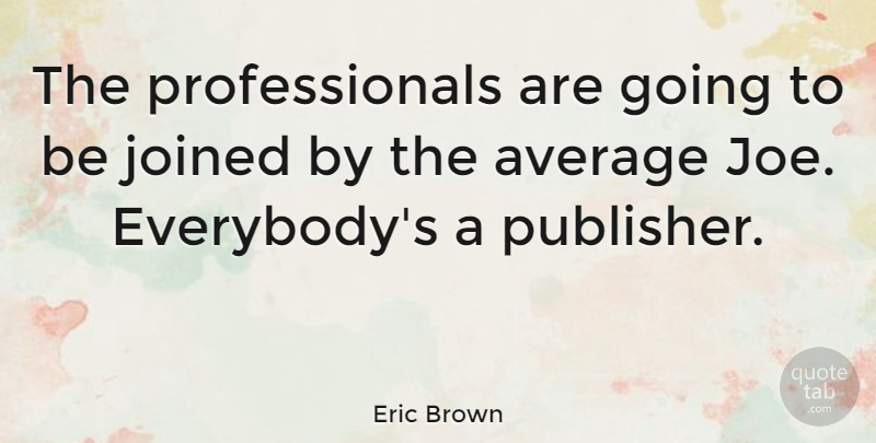 Eric Brown Quote About Average, Joined: The Professionals Are Going To...