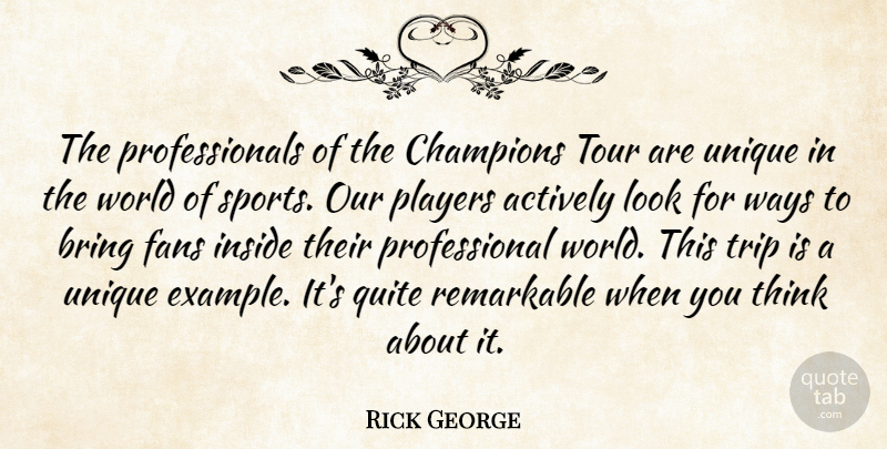 Rick George Quote About Actively, Bring, Champions, Fans, Inside: The Professionals Of The Champions...
