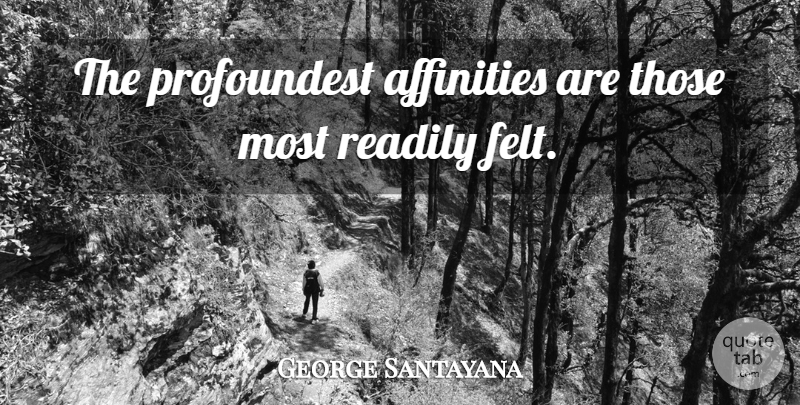 George Santayana Quote About Emotional, Affinity, Felt: The Profoundest Affinities Are Those...