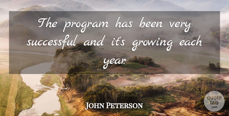 John Peterson Quote About Growing, Program, Successful: The Program Has Been Very...