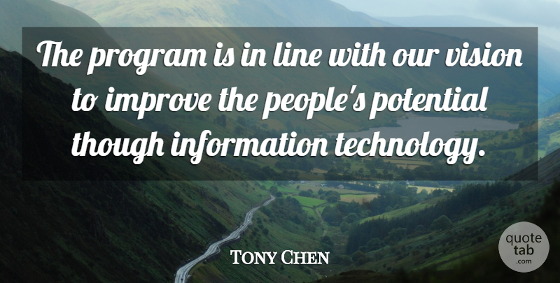 Tony Chen Quote About Improve, Information, Line, Potential, Program: The Program Is In Line...
