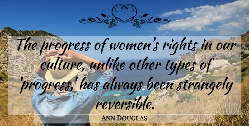 Ann Douglas Quote About Rights, Progress, Culture: The Progress Of Womens Rights...