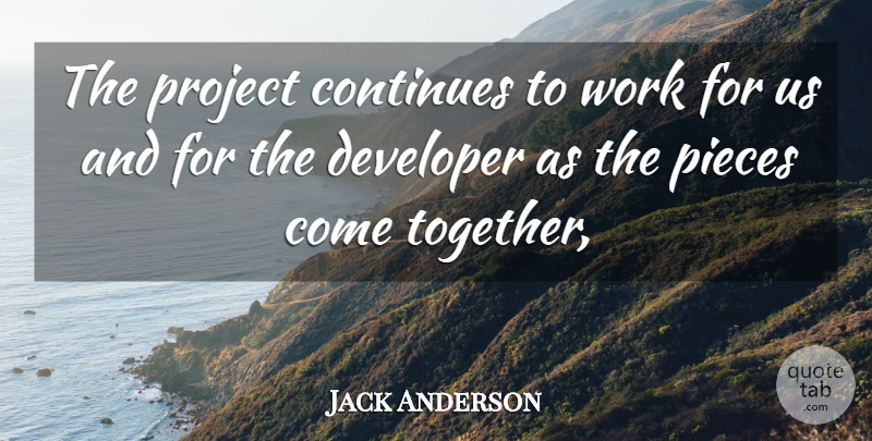 Jack Anderson Quote About Continues, Developer, Pieces, Project, Work: The Project Continues To Work...