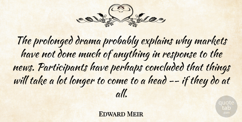 Edward Meir Quote About Concluded, Drama, Explains, Head, Longer: The Prolonged Drama Probably Explains...