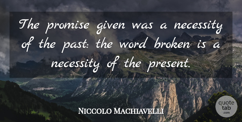 Niccolo Machiavelli Quote About Past, Keeping Promises, Broken: The Promise Given Was A...
