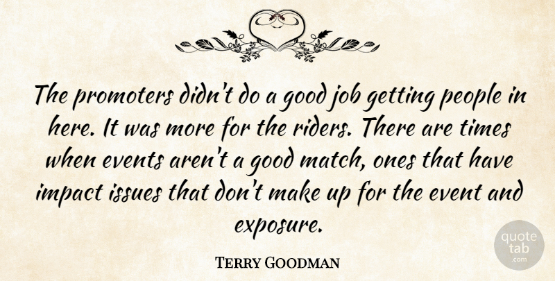 Terry Goodman Quote About Events, Good, Impact, Issues, Job: The Promoters Didnt Do A...