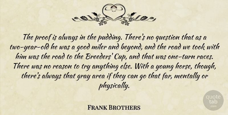 Frank Brothers Quote About Area, Good, Gray, Mentally, Proof: The Proof Is Always In...