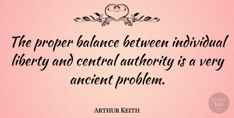 Arthur Keith Quote About Liberty, Balance, Problem: The Proper Balance Between Individual...