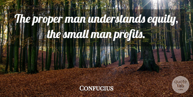 Confucius Quote About Education, Men, Profit: The Proper Man Understands Equity...