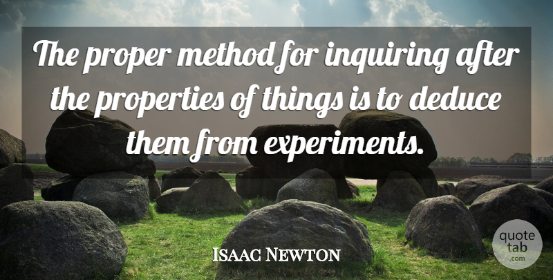 Isaac Newton Quote About Method, Properties: The Proper Method For Inquiring...