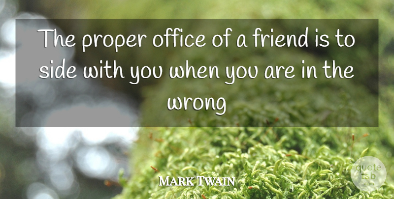 Mark Twain Quote About Duty, Friend, Office, Proper, Side: The Proper Office Of A...