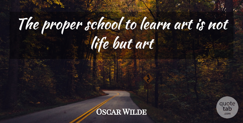 Oscar Wilde Quote About Art, School, Art Is: The Proper School To Learn...