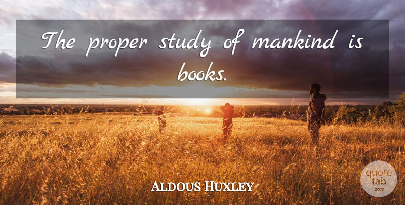 Aldous Huxley Quote About Reading, Book, Study: The Proper Study Of Mankind...